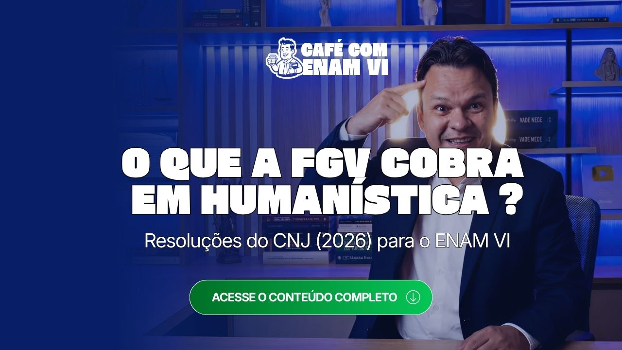 Café com ENAM VI: Resoluções do CNJ em 2026. O que a FGV cobra em Humanística?