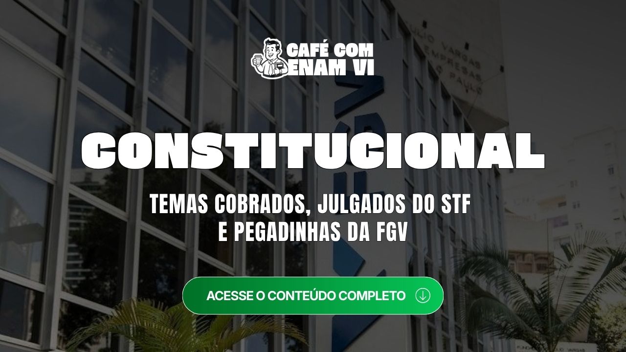 Direito Constitucional na FGV e no ENAM: temas cobrados, STF e pegadinhas