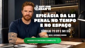 Eficácia da Lei Penal no Tempo e no Espaço: Súmulas 711 STF e 501 STJ