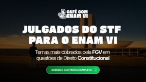 Julgados do STF mais cobrados pela FGV nas questões de Constitucional do ENAM