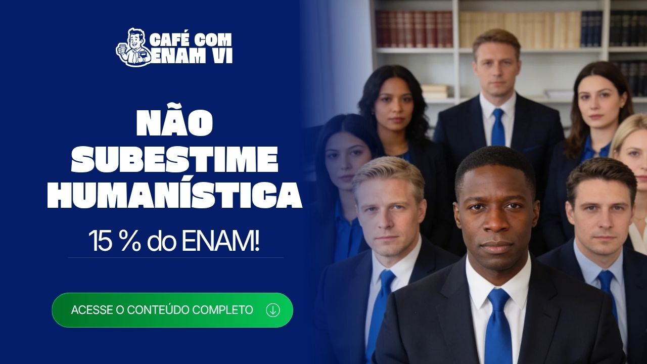 Não subestime humanística no ENAM VI: representa 15% da prova!