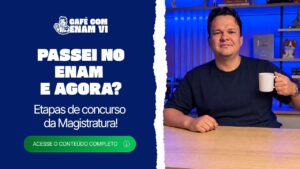 O que acontece depois de passar no ENAM? Etapas do concurso para Magistratura