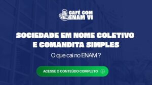 Sociedade em Nome Coletivo e Comandita Simples: o que cai no ENAM ?