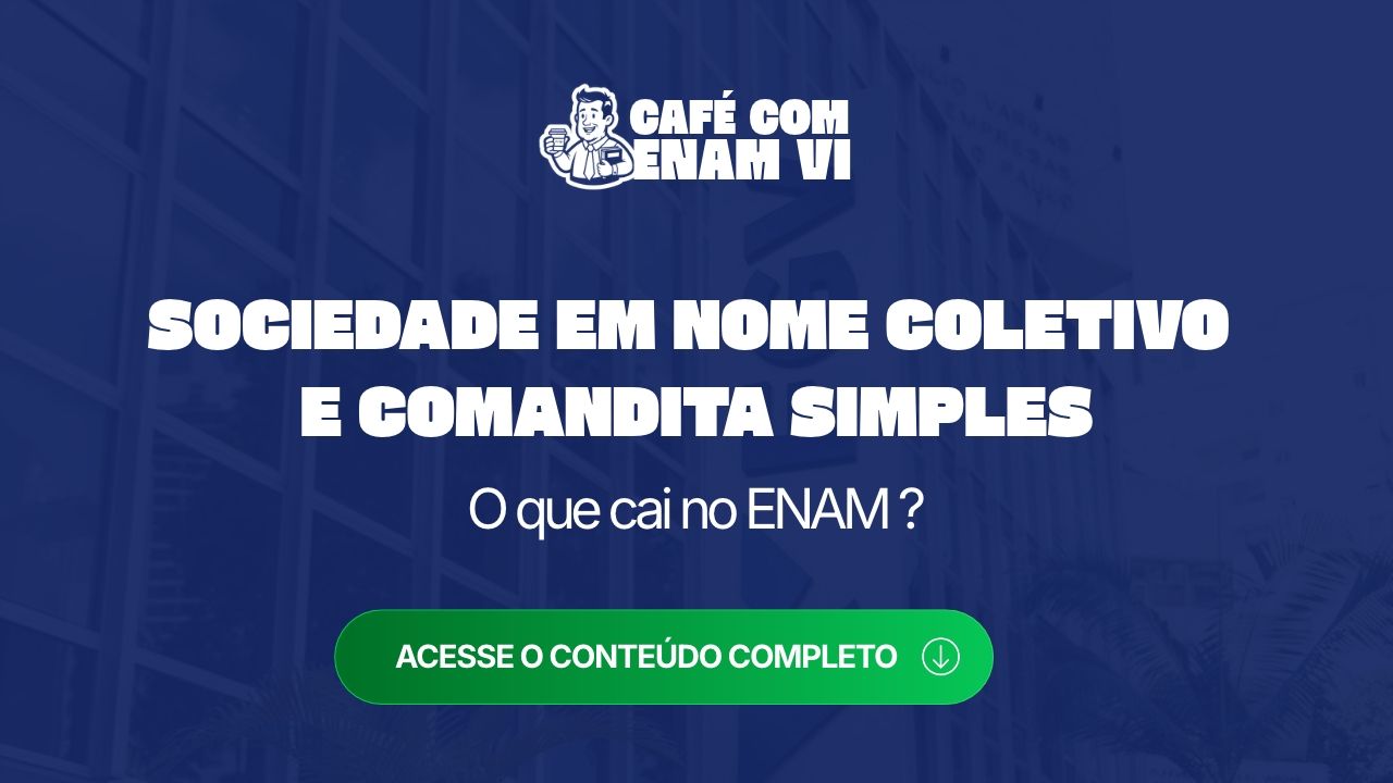 Sociedade em Nome Coletivo e Comandita Simples: o que cai no ENAM ?