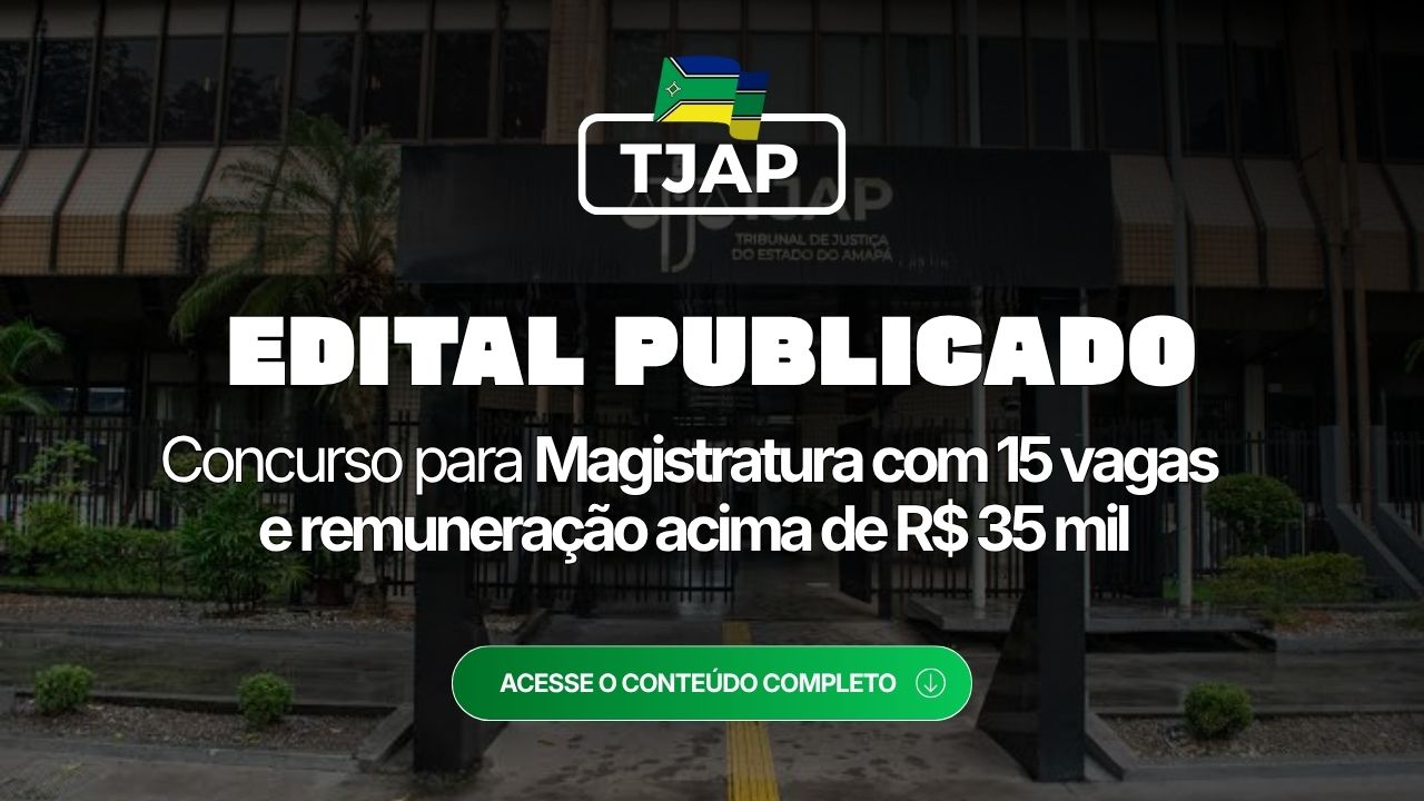 TJAP: edital publicado para Juiz com 15 vagas e remuneração acima de R$ 35 mil